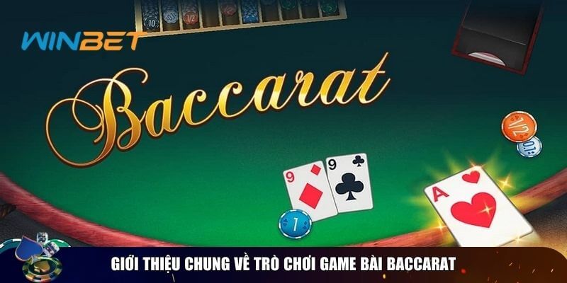 Cách Chơi Bacarat Winbet Đơn Giản Cho Người Chơi Mới Giới thiệu chung về trò chơi game bài Baccarat
